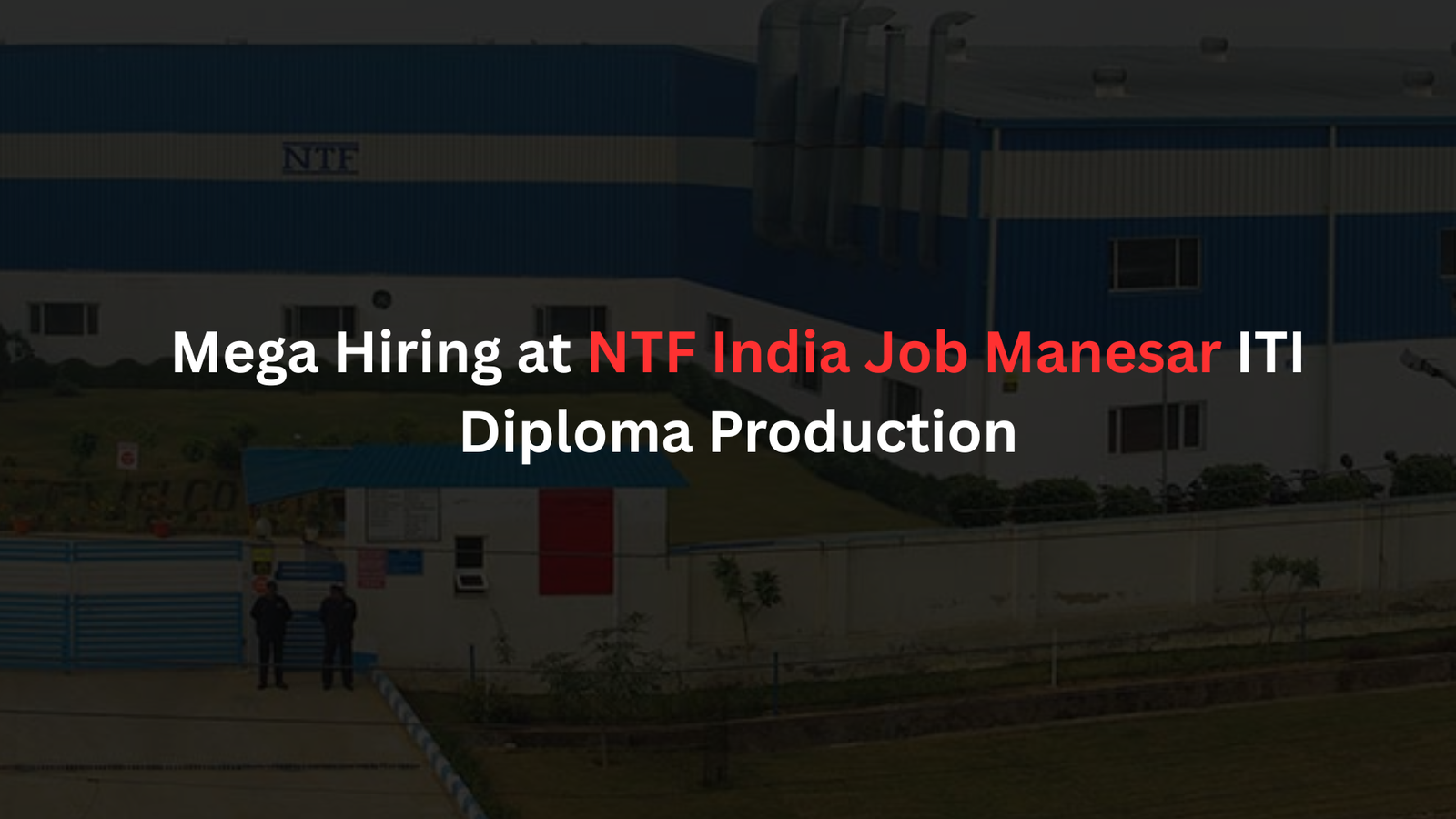 Mega Hiring at NTF India Job Manesar ITI Diploma Production