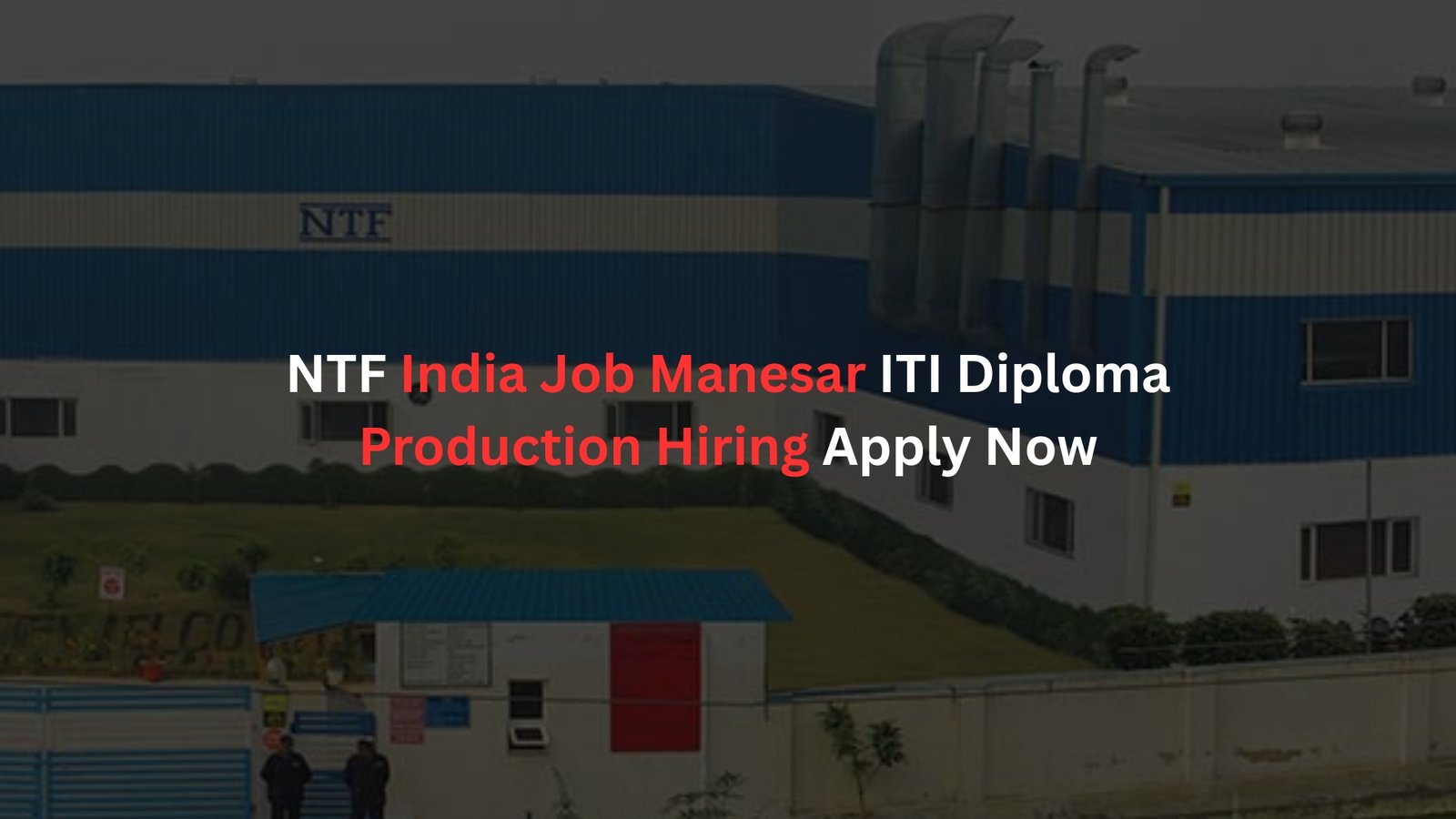 NTF India Job Manesar ITI Diploma Production Hiring Apply Now