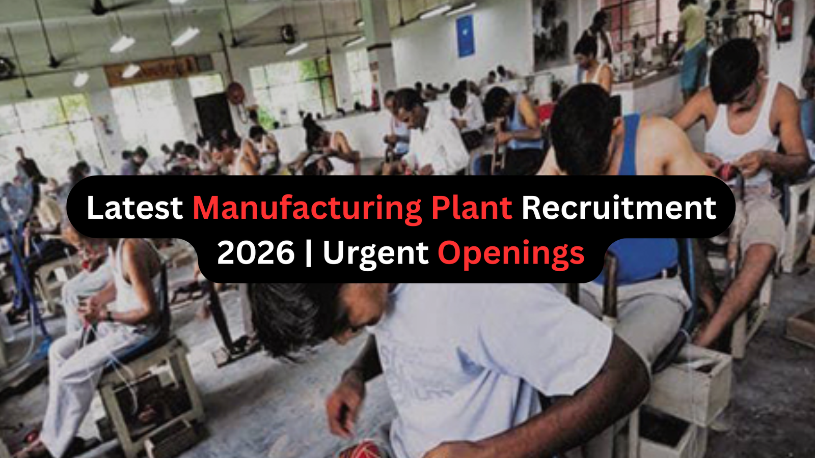 Urgent Hiring for Manufacturing Plant Jobs 2026 - Immediate Joining
